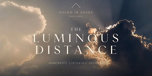 SOUND IN SPACE presents - THE LUMINOUS DISTANCE