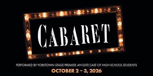 CABARET -  PERFORMED BY YORKTOWN STAGE PREMIER: AN ELITE CAST OF HIGH SCHOOL STUDENTS