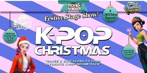 Sunday 20th December (2026) \/ K-Pop Christmas at Rockin' Reindeer \ud83c\udfb8\ud83e\udd8c Christmas Village Newcastle
