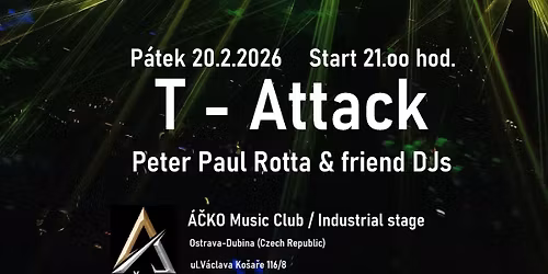 T - Attack \/ Peter Paul Rotta & friend DJs \/ \u00c1\u010cKO Music Club \/ Industrial stage