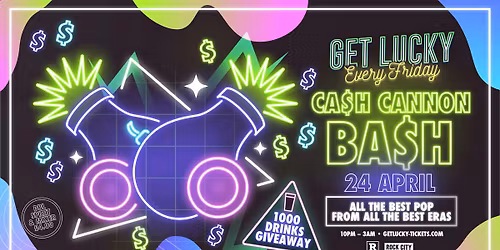 Get Lucky - CASH CANNON BASH (1000 DRINKS GIVEAWAY) - Nottingham's Biggest Friday Night - 24\/04\/26