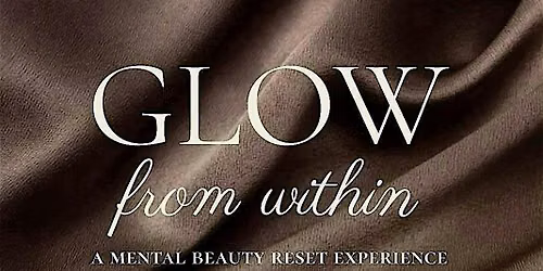 Glow From Within: A Mental Beauty Reset Experience
