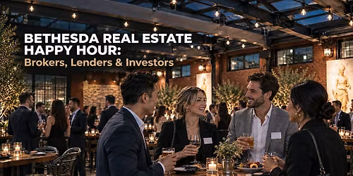 Bethesda Real Estate Happy Hour: Brokers, Lenders, Investors