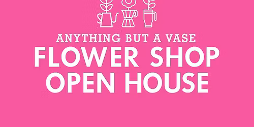 Anything But a Vase OPEN HOUSE