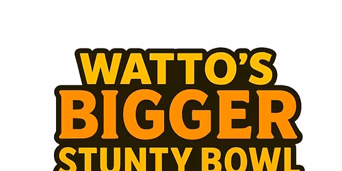 Watto's BIGGER Stunty Bowl 2026