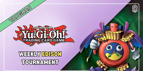 Vaughan - Weekly Tuesday Yugioh Edison Tournament