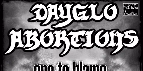 Dayglo Abortions, One To Blame, Blackout! + Susans