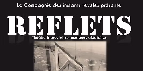 REFLETS- théâtre improvisé sur musiques aléatoires.