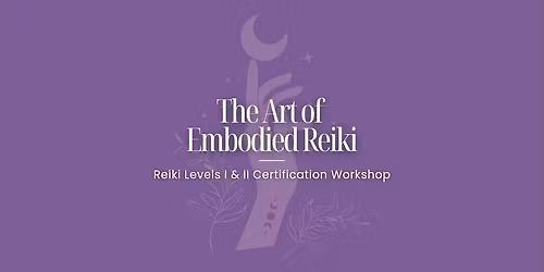 The Art of Embodied Reiki: Level I & II Certification Workshop