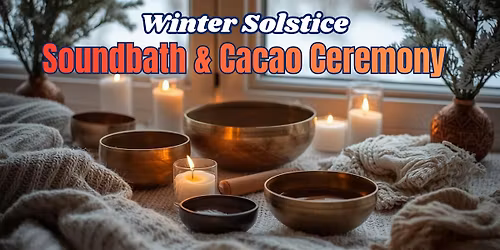 Winter Solstice Soundbath and Cacao Ceremony with Vicky