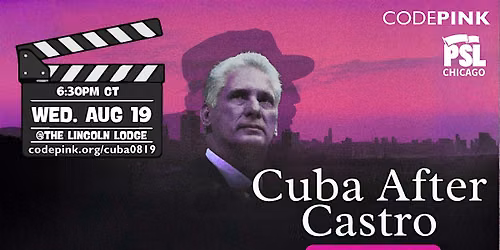 Cuba After Castro: Film screening hosted by CODEPINK & PSL Chicago 08\/19\/26