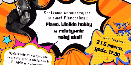 Spotkanie wprowadzaj\u0105ce w \u015bwiat Plamodelingu: Plamo. Wielkie hobby w relatywnie ma\u0142ej skali (6.03.)