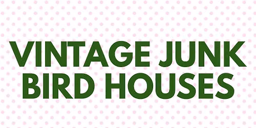 Workshop : Vintage Junk Bird Houses 