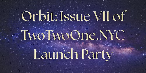 Orbit: Issue VII of TwoTwoOne.NYC Launch Party