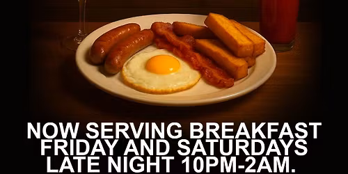 Breakfast every Friday & Saturday 10pm-2am