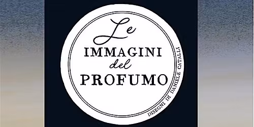 LE IMMAGINI DEL PROFUMO con MATTEO FUMAGALLI