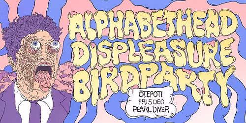 Alphabethead, DISPLEASURE & BIRDPARTY || Pearl Diver || \u014ctepoti