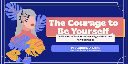 The Courage to Be Yourself: A Women's Circle for authenticity, self-trust and new beginnings