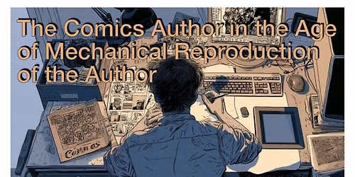 The Comics Author in the Age of Mechanical Reproduction of the Author