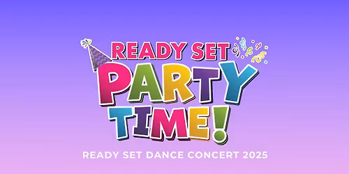 READY SET PARTY TIME! Ready Set Dance Concert 2025