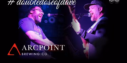 Double Dose of Dave @ Arcpoint Brewing