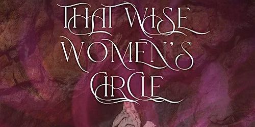 That Wise Women's Circle- Sacred Feminine Ceremony