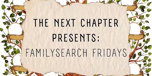 The Next Chapter FamilySearch Friday Open Lab