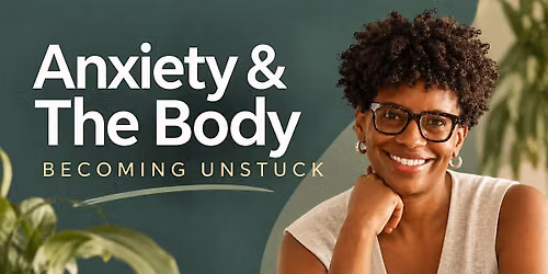 Anxiety & The Body: Becoming Unstuck | Cary, NC