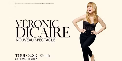 V\u00e9ronic Dicaire \u2022 23 f\u00e9vrier 2027 \u2022 Z\u00e9nith Toulouse M\u00e9tropole