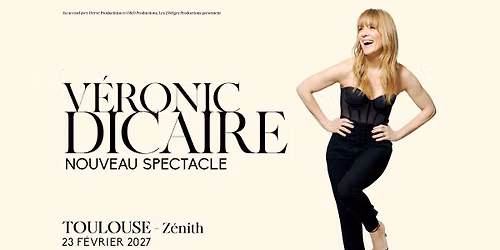 V\u00e9ronic Dicaire \u2022 23 f\u00e9vrier 2027 \u2022 Z\u00e9nith Toulouse M\u00e9tropole