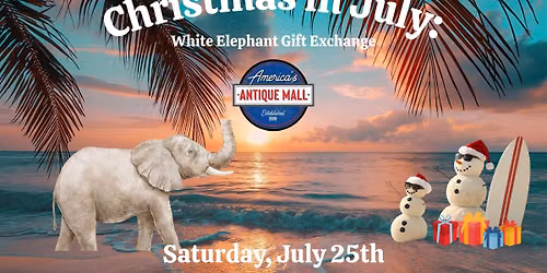 Christmas in July: White Elephant Edition - Saturday, July 25th, 10am - 7pm