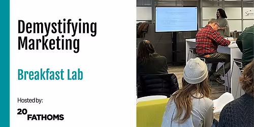 Demystifying Marketing, a 20Fathoms Breakfast Lab