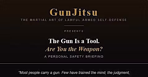 "The Gun is a Tool. Are You the Weapon?" A GunJitsu Personal Safety Event