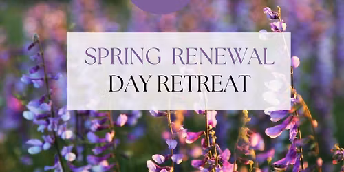SPRING RENEWAL DAY RETREAT 