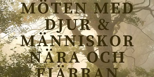 M\u00f6ten med djur och m\u00e4nniskor n\u00e4ra och fj\u00e4rran
