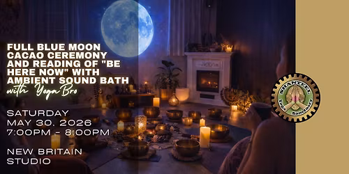 Full Blue Moon Cacao Ceremony and Reading of "Be Here Now" with Ambient Sound Bath