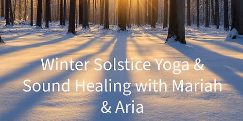 Winter Solstice Yoga and Sound Healing with Mariah and Aria