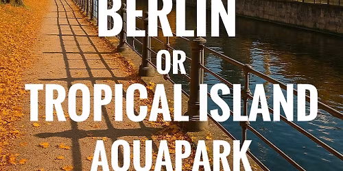 \u2728 BERLIN or the Tropical Islands Aqua Park \u2728