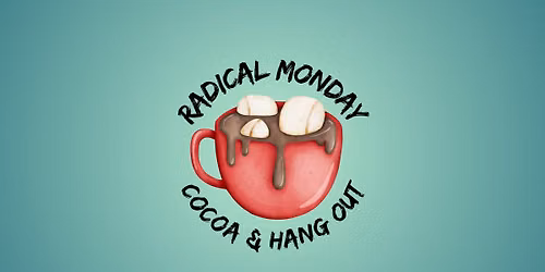 Radical Monday Hot Cocoa & Hang Out for Students