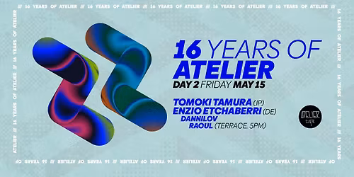 16 YRS ATELIER | DAY 2 w\/ TOMOKI TAMURA [jp] | ENZIO ETCHABERRI [de] | DANNILOV | RAOUL (Terrace)