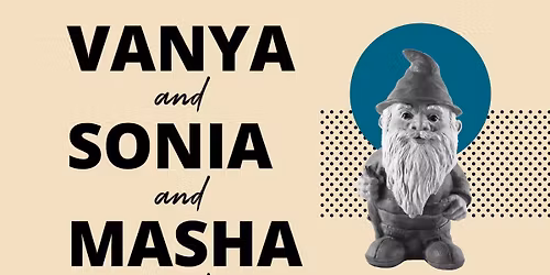 Vanya and Sonia and Masha and Spike at Cain Center For The Arts