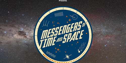 Public Show - Messengers of Time and Space (6:00 pm)