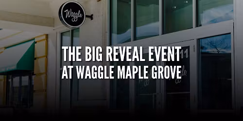 The Big Reveal Event at Waggle Maple Grove