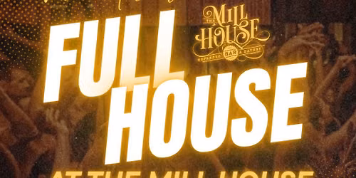FULL HOUSE @ The Mill House