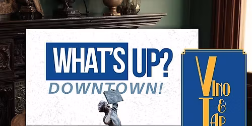 What\u2019s Up? Downtown! \u2014 May Meetup at Vino and Tap