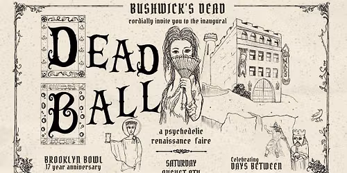 DEAD BALL: A Psychedelic Renaissance Faire featuring Bushwick's Dead