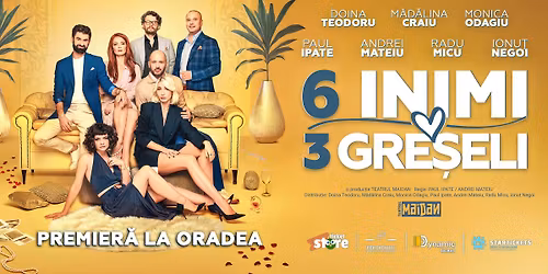 6 INIMI 3 GRESELI - PREMIERA - Oradea