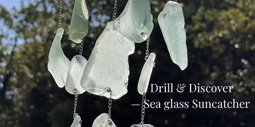 Sea glass Drill & Discover - Suncatcher workshop