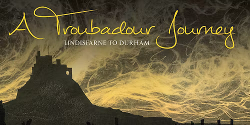 A Troubadour Journey: Lindisfarne to Durham