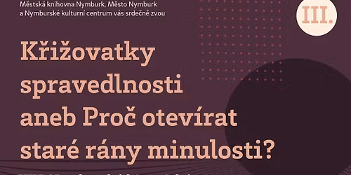 K\u0159i\u017eovatky spravedlnosti aneb Pro\u010d otev\u00edrat star\u00e9 r\u00e1ny minulosti? 